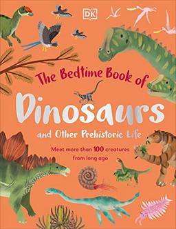 The Bedtime Book of Dinosaurs and Other Prehistoric Life: Meet More Than 100 Creatures From Long Ago (The Bedtime Books)