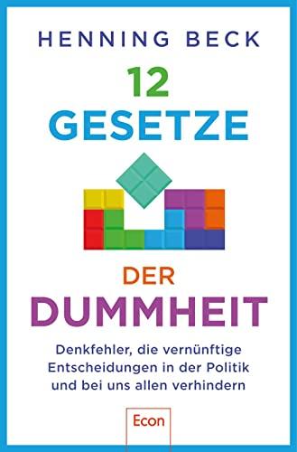 12 Gesetze der Dummheit: Denkfehler, die vernünftige Entscheidungen in der Politik und bei uns allen verhindern