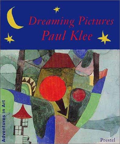 Dreaming Pictures: Paul Klee (Adventures in Art (Prestel))