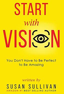 START with VISION: You Don't Have to Be Perfect to Be Amazing