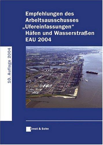 Empfehlungen des Arbeitsausschusses "Ufereinfassungen": Häfen und Wasserstraßen EAU 2004: Hafen Und Wasserstrabetaen EAU 2004