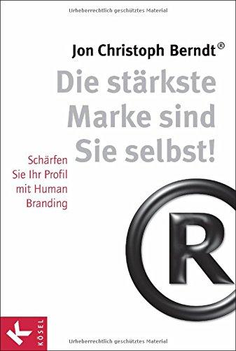 Die stärkste Marke sind Sie selbst!: Schärfen Sie Ihr Profil mit Human Branding