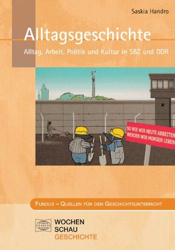 Alltagsgeschichte: Alltag, Arbeit, Politik und Kultur in SBZ und DDR