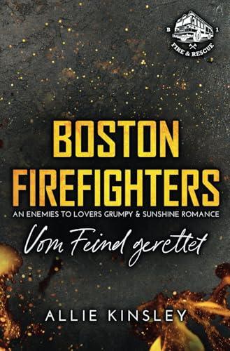 Boston Firefighters: Vom Feind gerettet (An Enemies to Lovers Grumpy & Sunshine Romance) (Boston Firefighters (A Fire&Ice Spin-off), Band 1)