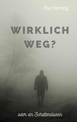 Wirklich Weg?: oder ein Schattendasein