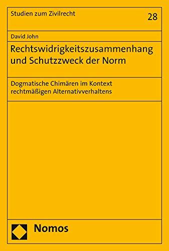 Rechtswidrigkeitszusammenhang und Schutzzweck der Norm: Dogmatische Chimären im Kontext rechtmäßigen Alternativverhaltens (Studien Zum Zivilrecht, Band 28)