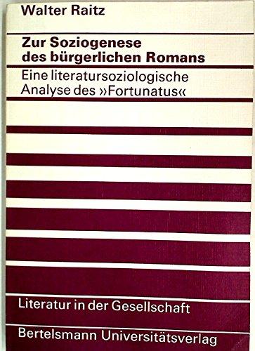 Zur Soziogenese des bürgerlichen Romans. Eine literatursoziologische Analyse des "Fortunatus" (= Literatur in der Gesellschaft, Band 19)