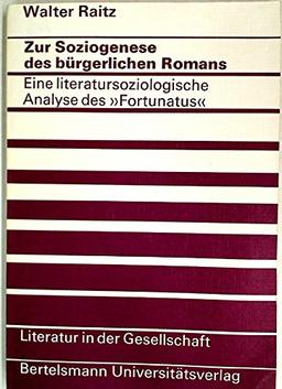 Zur Soziogenese des bürgerlichen Romans. Eine literatursoziologische Analyse des "Fortunatus" (= Literatur in der Gesellschaft, Band 19)