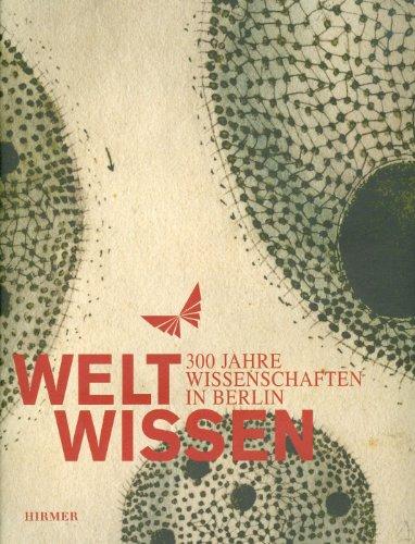 WeltWissen: 300 Jahre Wissenschaft in Berlin; Katalog zur Ausstellung in Berliin; Martin-Gropius-Bau; 24.09.2010-09.01.2011