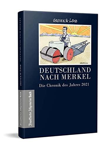 Deutschland nach Merkel - Die Chronik des Jahres 2021 (Greser & Lenz: Chronik eines Jahres)