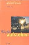 Wieder aufstehen: Gottesdienste, Gebete, Ideen für die Fasten- und Osterzeit