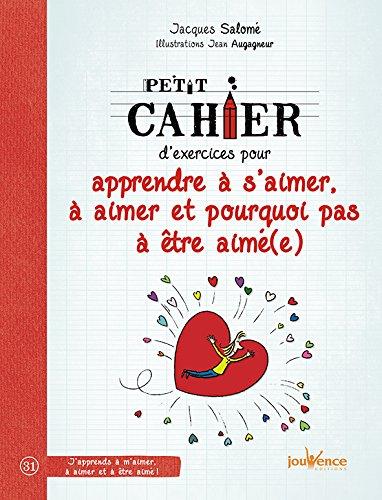 Petit cahier d'exercices pour apprendre à s'aimer, à aimer et pourquoi pas à être aimé(e)