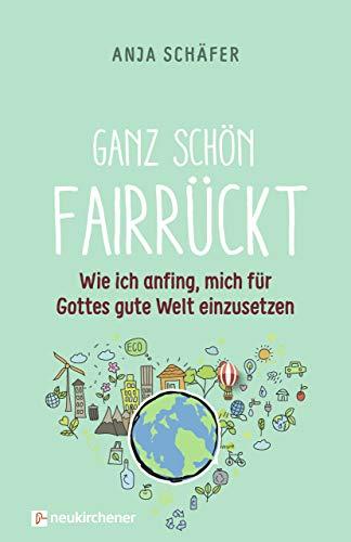 Ganz schön fairrückt: Wie ich anfing, mich für Gottes gute Welt einzusetzen