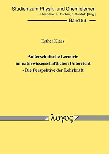 Außerschulische Lernorte im naturwissenschaftlichen Unterricht - Die Perspektive der Lehrkraft (Studien zum Physik- und Chemielernen, Band 86)