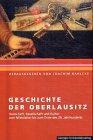 Geschichte der Oberlausitz: Herrschaft, Gesellschaft und Kultur vom Mittelalter bis zum Ende des 20. Jahrhunderts