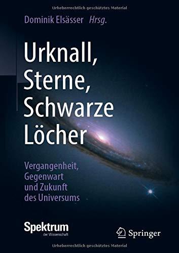 Urknall, Sterne, Schwarze Löcher: Vergangenheit, Gegenwart und Zukunft des Universums