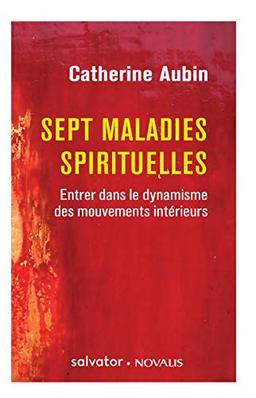 Sept maladies spirituelles : entrer dans le dynamisme des mouvements intérieurs