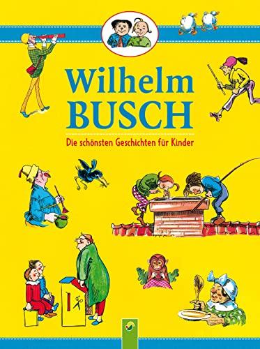 Wilhelm Busch - Die schönsten Geschichten für Kinder: Max & Moritz | Plisch und Plum | Maler Kecksel | Hans Huckebein uvm.