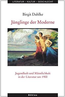 Jünglinge der Moderne: Jugendkult und Männlichkeit in der Literatur um 1900 (Literatur - Kultur - Geschlecht)