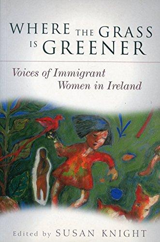 Where the Grass Is Greener: Voices of Immigrant Women in Ireland