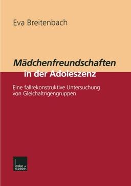 Mädchenfreundschaften in der Adoleszenz: Eine Fallrekonstruktive Untersuchung von Gleichaltrigengruppen (German Edition)