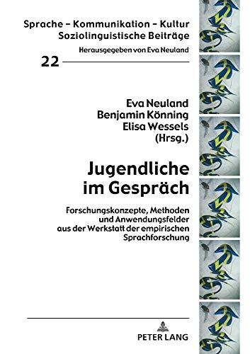 Jugendliche im Gespräch: Forschungskonzepte, Methoden und Anwendungsfelder aus der Werkstatt der empirischen Sprachforschung (Sprache – Kommunikation – Kultur, Band 22)