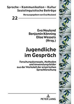 Jugendliche im Gespräch: Forschungskonzepte, Methoden und Anwendungsfelder aus der Werkstatt der empirischen Sprachforschung (Sprache – Kommunikation – Kultur, Band 22)