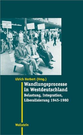 Wandlungsprozesse in Westdeutschland. Belastung, Integration, Liberalisierung 1945 - 1980: Belastung, Integration, Liberalisierung, 1945 bis 1980