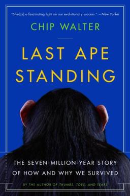 Last Ape Standing: The Seven-Million-Year Story of How and Why We Survived