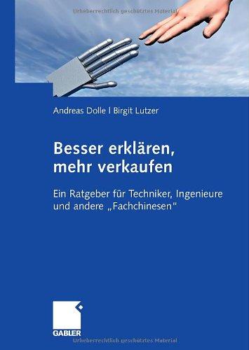 Besser erklären, mehr verkaufen: Ein Ratgeber für Techniker, Ingenieure und andere "Fachchinesen"