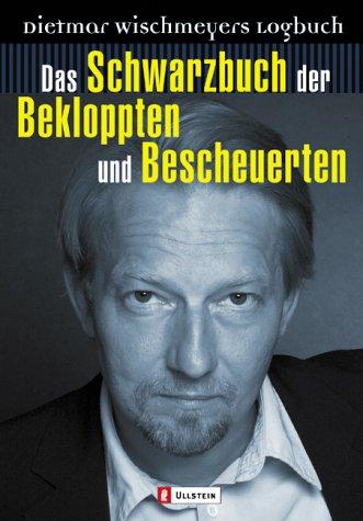 Das Schwarzbuch der Bekloppten und Bescheuerten: Dietmar Wischmeyers Logbuch