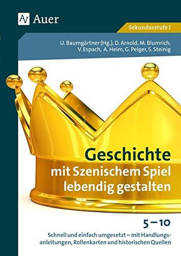 Geschichte mit Szenischem Spiel lebendig gestalten: Schnell und einfach umgesetzt - mit Handlungsanlei tungen, Rollenkarten und historischen Quellen 5-1 (5. bis 10. Klasse)