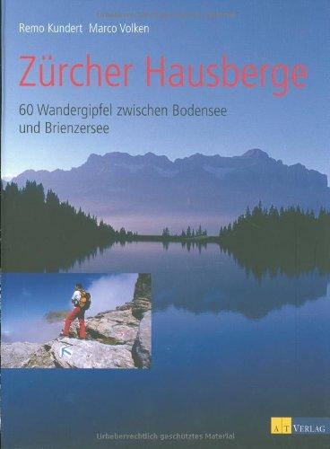 Zürcher Hausberge: 60 Wandergipfel zwischen Bodensee und Brienzersee