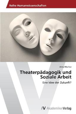 Theaterpädagogik und Soziale Arbeit: Eine Idee der Zukunft?