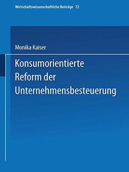 Konsumorientierte Reform der Unternehmensbesteuerung (Wirtschaftswissenschaftliche Beiträge Bd. 72)