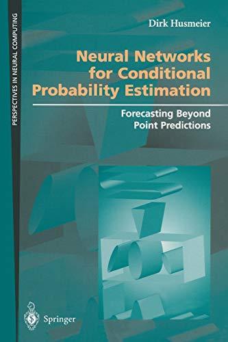 Neural Networks for Conditional Probability Estimation: Forecasting Beyond Point Predictions (Perspectives in Neural Computing)