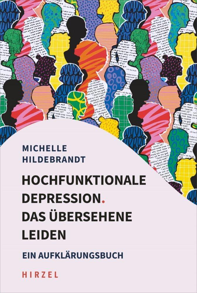 Hochfunktionale Depression. Das übersehene Leiden: Ein Aufklärungsbuch. Fallbeispiele und Behandlungsansätze aus kognitiver Verhaltenstherapie, Resilienzforschung und Entspannungsverfahren