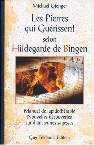 Les pierres qui guérissent selon Hildegarde de Bingen : manuel de lapidothérapie, nouvelles découvertes sur d'anciennes sagesses