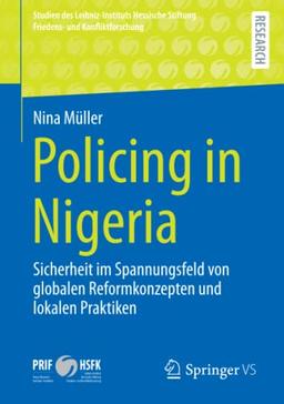 Policing in Nigeria: Sicherheit im Spannungsfeld von globalen Reformkonzepten und lokalen Praktiken (Studien des Leibniz-Instituts Hessische Stiftung Friedens- und Konfliktforschung)