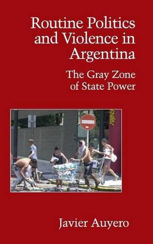 Routine Politics and Violence in Argentina: The Gray Zone of State Power (Cambridge Studies in Contentious Politics)