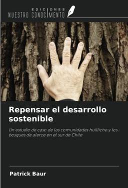 Repensar el desarrollo sostenible: Un estudio de caso de las comunidades huilliche y los bosques de alerce en el sur de Chile