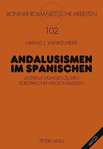 Andalusismen im Spanischen: Untersuchungen zu den europäischen Regionalismen (Bonner Romanistische Arbeiten)