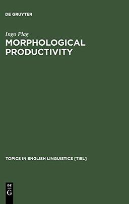 Morphological Productivity: Structural Constraints in English Derivation (Topics in English Linguistics [TiEL], 28)