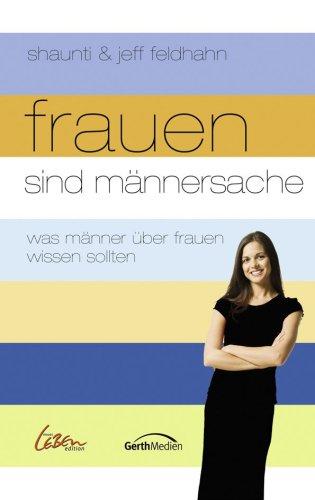 Frauen sind Männersache: Was Männer über Frauen wissen sollten