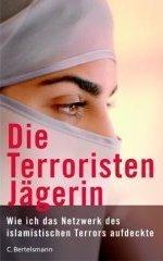 Die Terroristenjägerin. Wie ich das Netzwerk des islamistischen Terrors aufdeckte