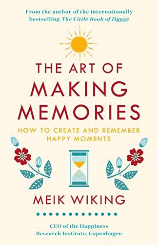 The Art of Making Memories: How to Create and Remember Happy Moments