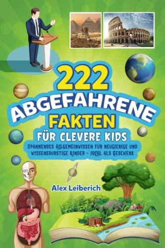 222 abgefahrene Fakten für clevere Kids: Spannendes Allgemeinwissen für neugierige und wissensdurstige Kinder - ideal als Geschenk