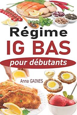 Régime IG bas pour débutants: Guide pratique de la cuisine IG bas super facile avec 45 recettes IG bas pour tous les jours ; Manger mieux pour vivre mieux (livre indice glycémique bas)