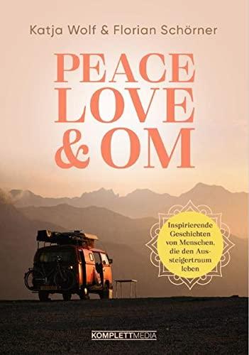 Peace, Love & Om: Inspirierende Geschichten von Menschen, die den Aussteigertraum leben