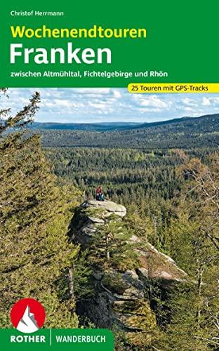 Wochenendtouren Franken: Zwischen Altmühltal, Fichtelgebirge und Rhön. 25 Touren mit GPS-Tracks (Rother Wanderbuch)